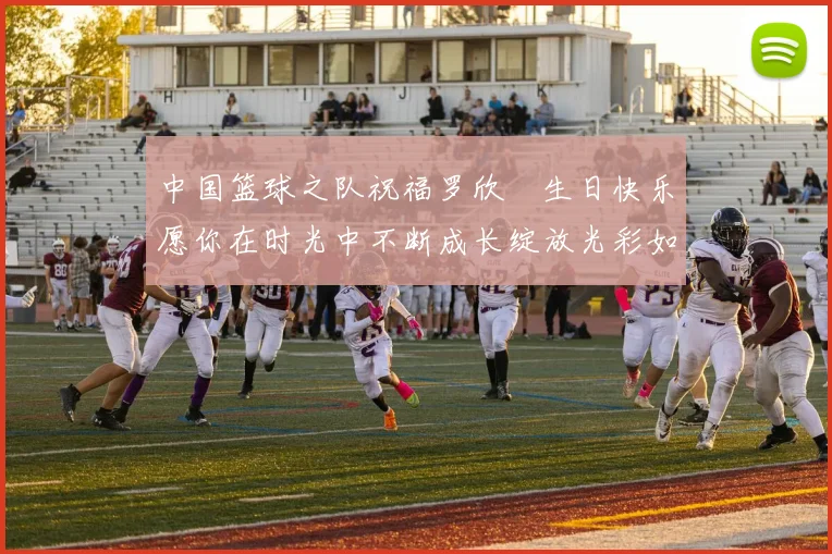 中国篮球之队祝福罗欣棫生日快乐愿你在时光中不断成长绽放光彩如棫树般挺拔