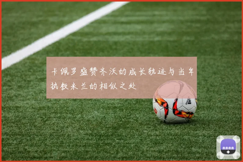 卡佩罗盛赞齐沃的成长轨迹与当年执教米兰的相似之处