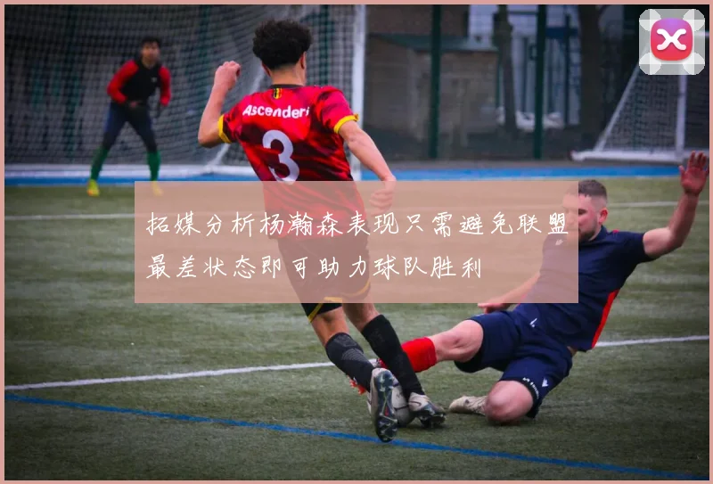 拓媒分析杨瀚森表现只需避免联盟最差状态即可助力球队胜利