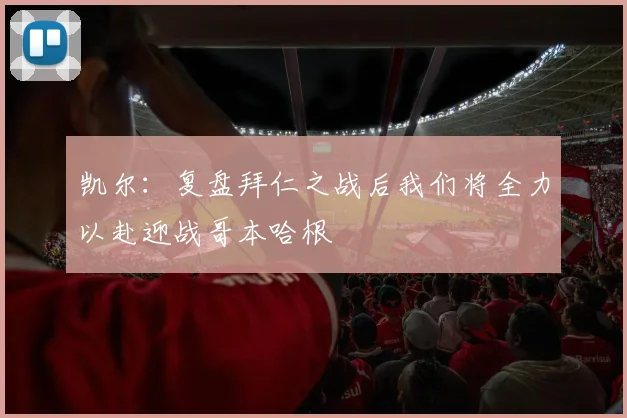 凯尔：复盘拜仁之战后我们将全力以赴迎战哥本哈根